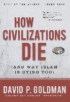 How Civilizations Die (and Why Islam Is Dying Too) - Goldman, David