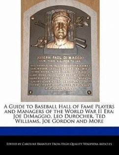 A Guide to Baseball Hall of Fame Players and Managers of the World War II Era: Joe Dimaggio, Leo Durocher, Ted Williams, Joe Gordon and More