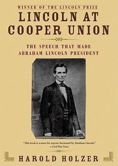 Lincoln at Cooper Union: The Speech That Made Abraham Lincoln President - Holzer, Harold