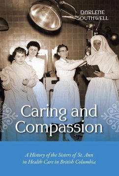 Caring and Compassion: A History of the Sisters of St. Ann in Health Care in British Columbia - Southwell, Darlene