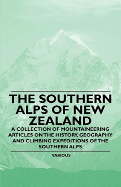 The Southern Alps of New Zealand - A Collection of Mountaineering Articles on the History, Geography and Climbing Expeditions of the Southern Alps - Various