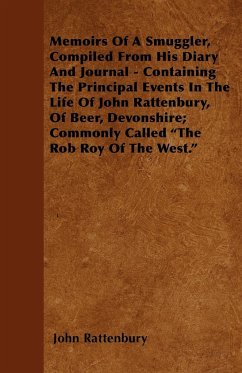 Memoirs Of A Smuggler, Compiled From His Diary And Journal - Containing The Principal Events In The Life Of John Rattenbury, Of Beer, Devonshire; Commonly Called &quote;The Rob Roy Of The West.&quote;