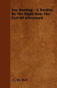Fox Hunting - A Treatise By The Right Hon. The Earl Of Kilreynard - Bell, C. W.