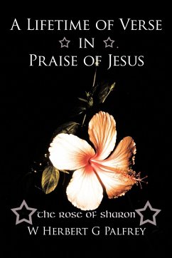 A Lifetime of Verse in Praise of Jesus - Palfrey, W. Herbert G.