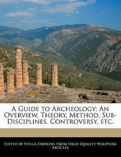 A Guide to Archeology: An Overview, Theory, Method, Sub-Disciplines, Controversy, Etc. - Dawkins, Stella