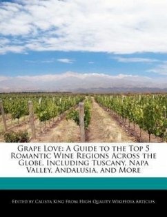 Grape Love: A Guide to the Top 5 Romantic Wine Regions Across the Globe, Including Tuscany, Napa Valley, Andalusia, and More - King, Calista