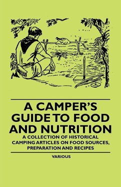 A Camper's Guide to Food and Nutrition - A Collection of Historical Camping Articles on Food Sources, Preparation and Recipes - Various