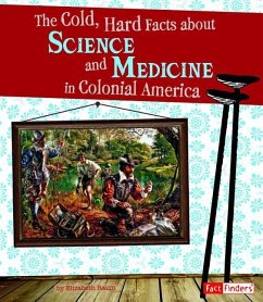 The Cold, Hard Facts about Science and Medicine in Colonial America - Raum, Elizabeth