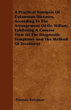 A Practical Synopsis Of Cutaneous Diseases, According To The Arrangement Of Dr. Willan Exhibiting A Concise View Of The Diagnostic Symptoms And The Method Of Treatment - Bateman, Thomas