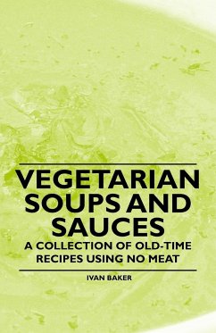 Vegetarian Soups and Sauces - A Collection of Old-Time Recipes Using No Meat - Baker, Ivan