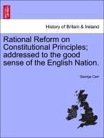 Rational Reform on Constitutional Principles addressed to the good sense of the English Nation. - Carr, George