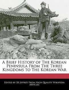 A Brief History of the Korean Peninsula from the Three Kingdoms to the Korean War - Jeffrey, S. B. Jeffrey, Sb