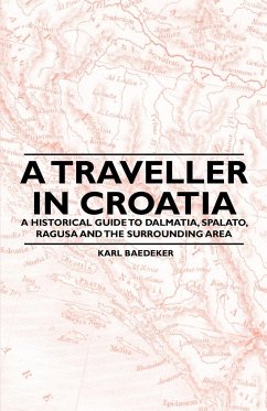 A Traveller in Croatia - A Historical Guide to Dalmatia, Spalato, Ragusa and the Surrounding Area - Baedeker, Karl