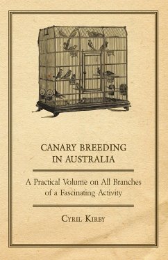 Canary Breeding in Australia - A Practical Volume on All Branches of a Fascinating Activity - Kirby, Cyril