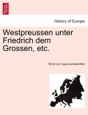 Westpreussen unter Friedrich dem Grossen, etc.