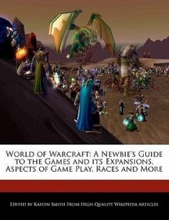World of Warcraft: A Newbie's Guide to the Games and Its Expansions, Aspects of Game Play, Races and More - Smith, Kaelyn