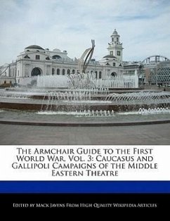 The Armchair Guide to the First World War, Vol. 3: Caucasus and Gallipoli Campaigns of the Middle Eastern Theatre - Javens, Mack