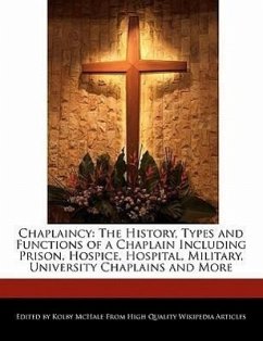 Chaplaincy: The History, Types and Functions of a Chaplain Including Prison, Hospice, Hospital, Military, University Chaplains and - McHale, Kolby