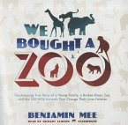 We Bought a Zoo: The Amazing True Story of a Young Family, a Broken-Down Zoo, and the 200 Wild Animals That Change Their Lives Forever
