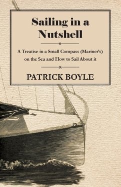 Sailing in a Nutshell - A Treatise in a Small Compass (Mariner's) on the Sea and How to Sail About it - Boyle, Patrick
