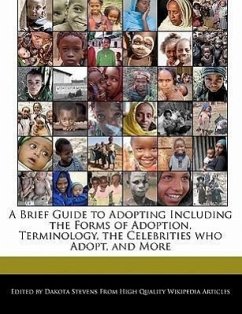 A Brief Guide to Adopting Including the Forms of Adoption, Terminology, the Celebrities Who Adopt, and More - Stevens, Dakota