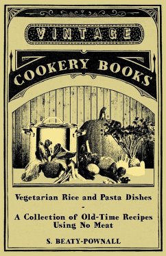 Vegetarian Rice and Pasta Dishes - A Collection of Old-Time Recipes using No Meat - Beaty-Pownall, S.