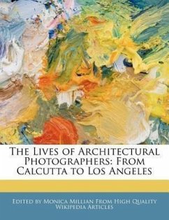 An Unauthorized Guide to the Lives of Architectural Photographers: From Calcutta to Los Angeles - Millian, Monica