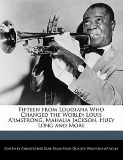 Fifteen from Louisiana Who Changed the World: Louis Armstrong, Mahalia Jackson, Huey Long and More - Sans, Christopher