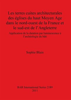 Les terres cuites architecturales des églises du haut Moyen Age dans le nord-ouest de la France et le sud-est de l'Angleterre - Blain, Sophie