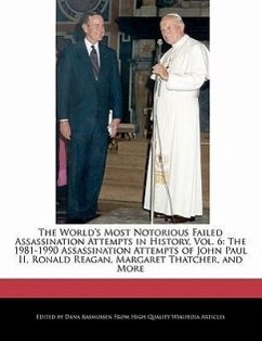 The World's Most Notorious Failed Assassination Attempts in History, Vol. 6: The 1981-1990 Assassination Attempts of John Paul II, Ronald Reagan, Marg - Rasmussen, Dana