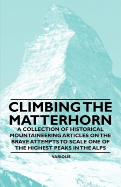 Climbing the Matterhorn - A Collection of Historical Mountaineering Articles on the Brave Attempts to Scale One of the Highest Peaks in the Alps - Various