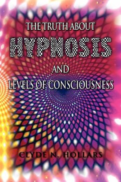 The Truth About Hypnosis and Levels of Consciousness - Hollars, Clyde N.