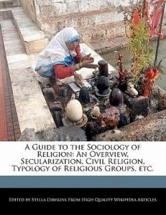 A Guide to the Sociology of Religion: An Overview, Secularization, Civil Religion, Typology of Religious Groups, Etc. - Dawkins, Stella