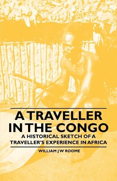 A Traveller in the Congo - A Historical Sketch of a Traveller's Experience in Africa - Roome, William J W