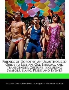 Friends of Dorothy: An Unauthorized Guide to Lesbian, Gay, Bisexual, and Transgender Culture, Including Symbols, Slang, Pride, and Events - King, Calista