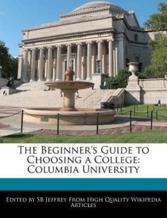 The Beginner's Guide to Choosing a College: Columbia University - Jeffrey, S. B.