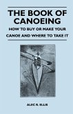 The Book of Canoeing - How to Buy or Make Your Canoe and Where to Take it