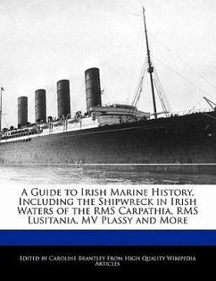 A Guide to Irish Marine History, Including the Shipwreck in Irish Waters of the RMS Carpathia, RMS Lusitania, Mv Plassy and More - Brantley, Caroline