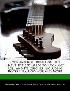 Rock and Roll Rebellion: The Unauthorized Guide to Rock and Roll and Its Origins, Including Rockabilly, Doo-Wop, and More - King, Calista