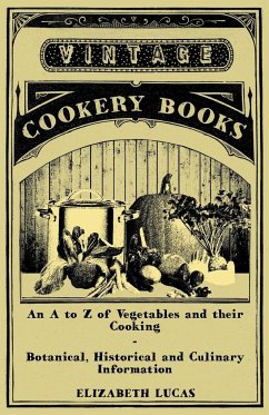 An A to Z of Vegetables and their Cooking - Botanical, Historical and Culinary Information - Lucas, Elizabeth