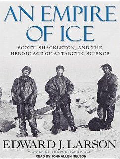 An Empire of Ice: Scott, Shackleton, and the Heroic Age of Antarctic Science - Larson, Edward J.