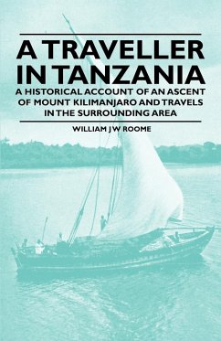 A Traveller in Tanzania - A Historical Account of an Ascent of Mount Kilimanjaro and Travels in the Surrounding Area - Roome, William J W