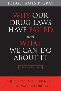 Why Our Drug Laws Have Failed and What We Can Do about It: A Judicial Indictment of the War on Drugs - Gray, James