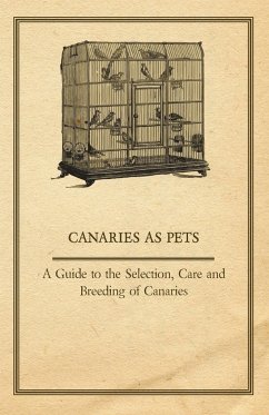 Canaries as Pets - A Guide to the Selection, Care and Breeding of Canaries - Anon