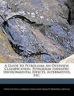 A Guide to Petroleum: An Overview, Classification, Petroleum Industry, Environmental Effects, Alternatives, Etc. - Dawkins, Stella