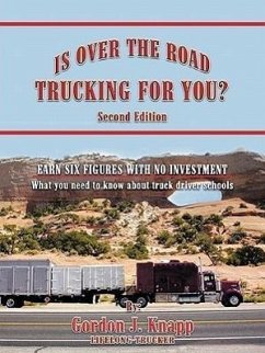 Is Over the Road Trucking for You? Second Edition: EARN SIX FIGURES WITH NO INVESTMENT What you need to know about truck driver schools - Knapp, Gordon J.