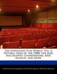 The Australian Film World, Vol. 6: Notable Films of the 1980s Like Mad Max Beyond Thunderdome, BMX Bandits, and More - Rasmussen, Dana