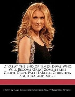Divas at the End of Times: Divas Who Will Become Great Zombies Like Celine Dion, Patti Labelle, Christina Aguilera, and More - Rasmussen, Dana