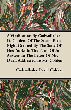 A Vindication By Cadwallader D. Colden, Of The Steam Boat Right Granted By The State Of New-York In The Form Of An Answer To The Letter Of Mr. Duer, Addressed To Mr. Colden - Colden, Cadwallader David