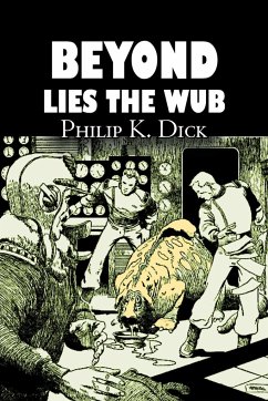 Beyond Lies the Wub by Philip K. Dick, Science Fiction, Fantasy - Dick, Philip K.